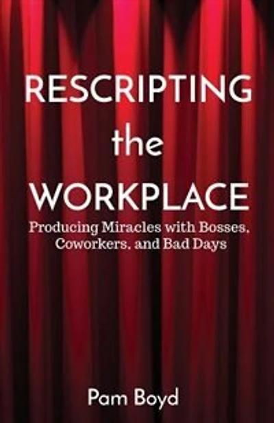 Rescripting the Workplace: Producing Miracles with Bosses, Coworkers, and Bad Days