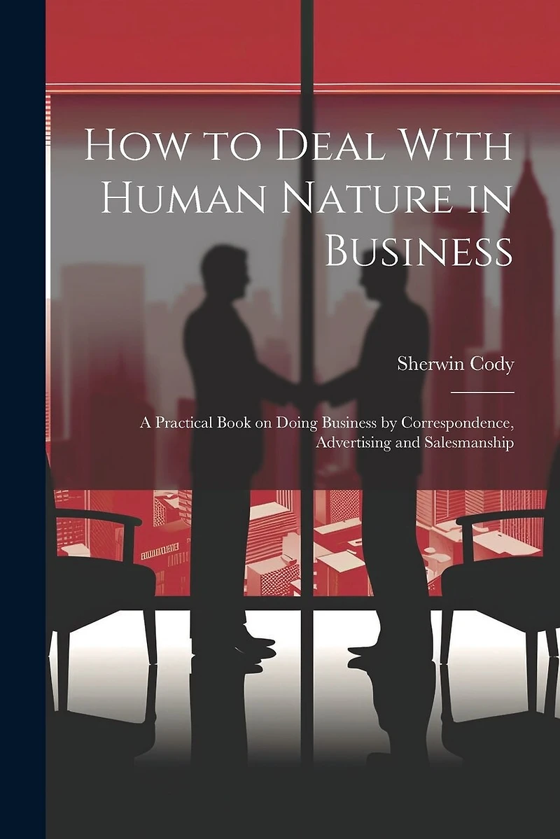 How to Deal With Human Nature in Business; a Practical Book on Doing Business by Correspondence
