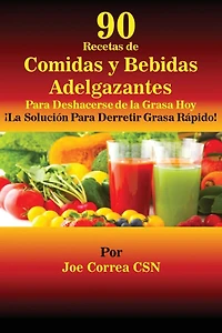 90 Recetas de Comidas y Bebidas Adelgazantes Para Deshacerse de la Grasa Hoy: ¡La Solución Para Derretir Grasa Rápido!