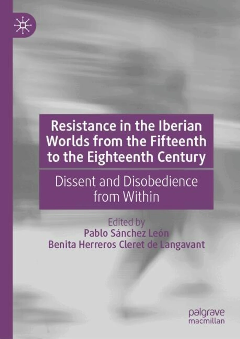 Resistance the Iberian Worlds from Fifteenth to Eighteenth Century: Dissent and Disobedience Within