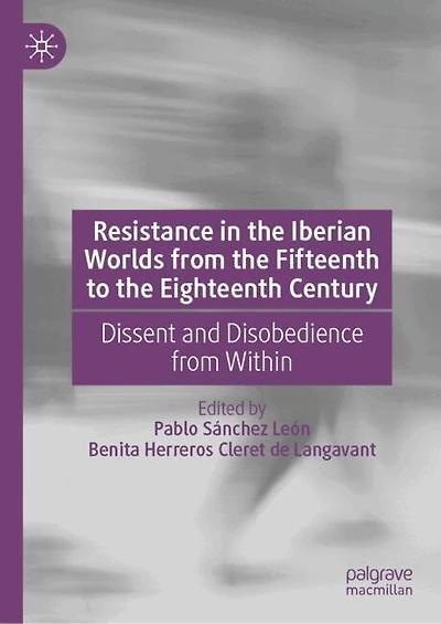Resistance the Iberian Worlds from Fifteenth to Eighteenth Century: Dissent and Disobedience Within