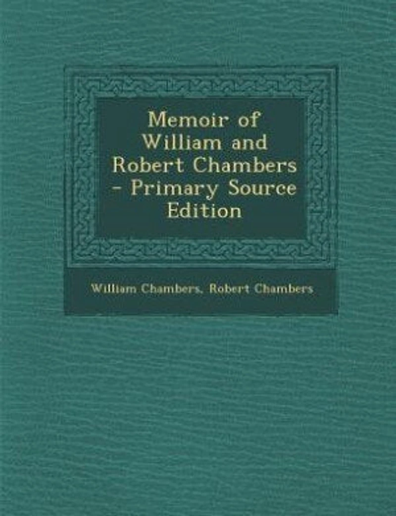 Memoir of William and Robert Chambers - Primary Source Edition