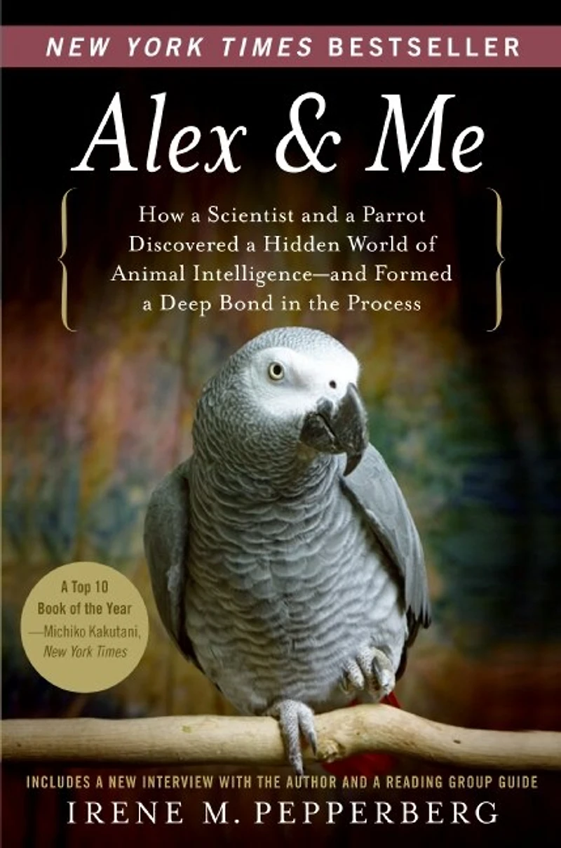 Alex & Me: How a Scientist and Parrot Discovered Hidden World of Animal Intelligence--and Formed Deep Bond the Process