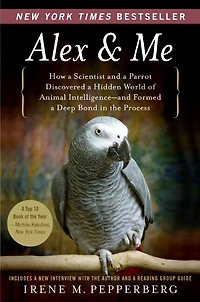 Alex & Me: How a Scientist and Parrot Discovered Hidden World of Animal Intelligence--and Formed Deep Bond the Process