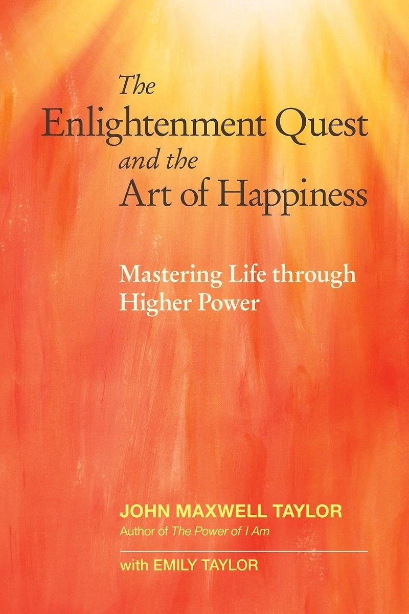 the Enlightenment Quest and Art of Happiness: Mastering Life through Higher Power