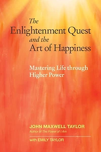the Enlightenment Quest and Art of Happiness: Mastering Life through Higher Power