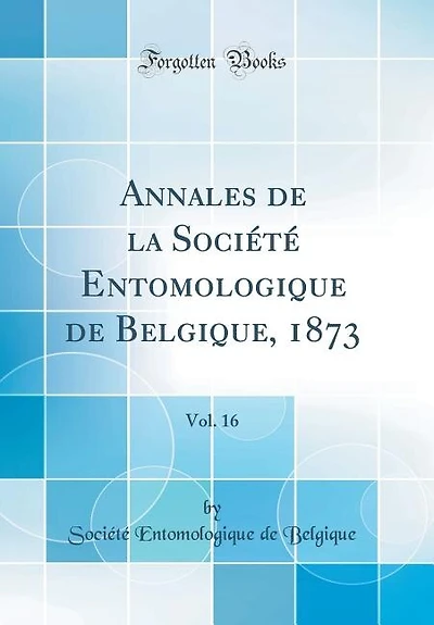 Annales de la Société Entomologique de Belgique, 1873, Vol. 16 (Classic Reprint)