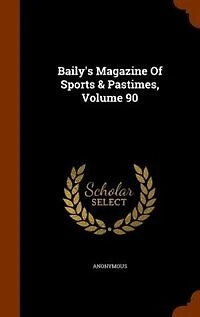 Baily's Magazine Of Sports & Pastimes, Volume 90