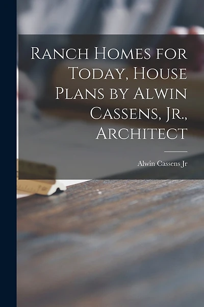 Ranch Homes for Today, House Plans by Alwin Cassens, Jr., Architect