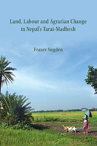 Land, Labour, and Agrarian Change in Nepal's Tarai-Madhesh