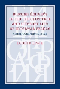Russian �migr�s in the Intellectual and Literary Life of Interwar France: A Bibliographical Essay