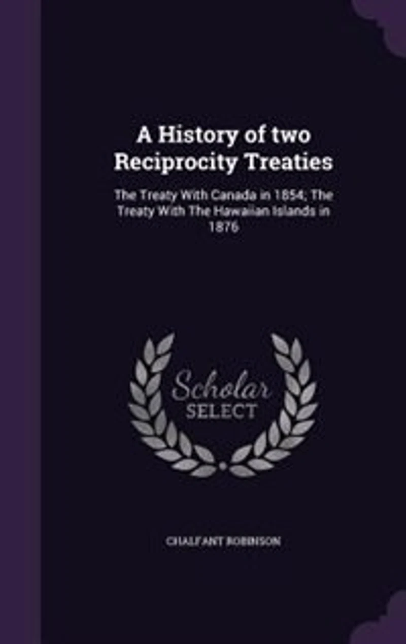 A History of Two Reciprocity Treaties: the Treaty With Canada 1854; Hawaiian Islands 1876