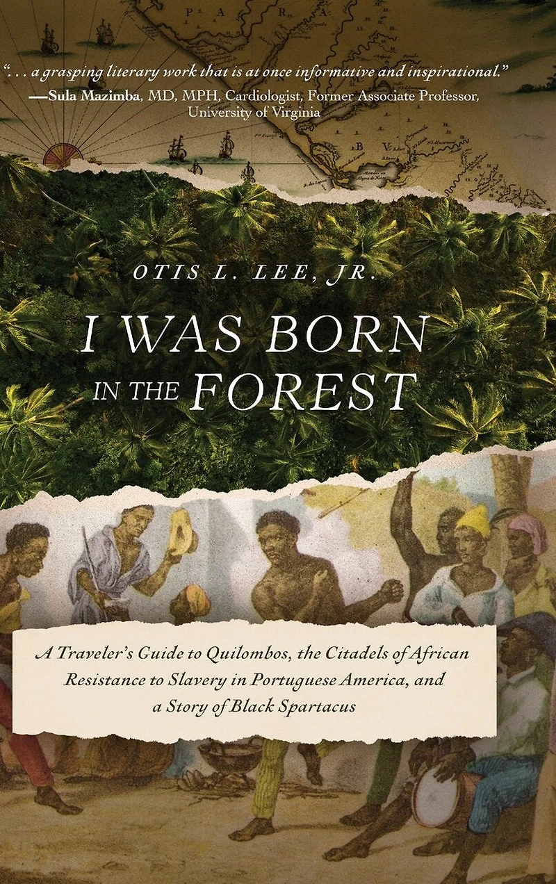 I Was Born in the Forest: A Traveler's Guide to Quilombos, the Citadels of African Resistance to Slavery in Portuguese America, and a Story of Black Spartacus