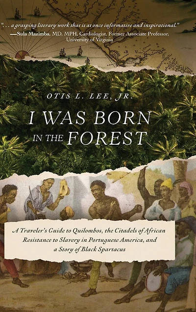 I Was Born in the Forest: A Traveler's Guide to Quilombos, the Citadels of African Resistance to Slavery in Portuguese America, and a Story of Black Spartacus
