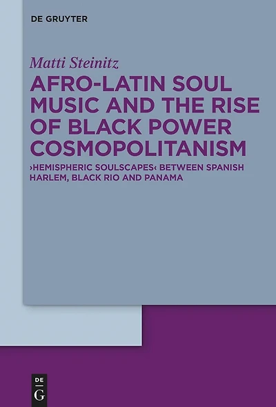 Afro-Latin Soul Music and the Rise of Black Power Cosmopolitanism: ›Hemispheric Soulscapes‹ between Spanish Harlem, Black Rio and Panama