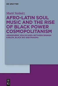 Afro-Latin Soul Music and the Rise of Black Power Cosmopolitanism: ›Hemispheric Soulscapes‹ between Spanish Harlem, Black Rio and Panama