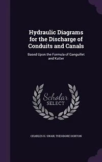 Hydraulic Diagrams for the Discharge of Conduits and Canals: Based Upon the Formula of Ganguillet and Kutter