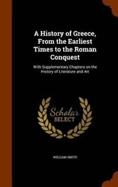 A History of Greece, From the Earliest Times to the Roman Conquest: With Supplementary Chapters on the History of Literature and Art