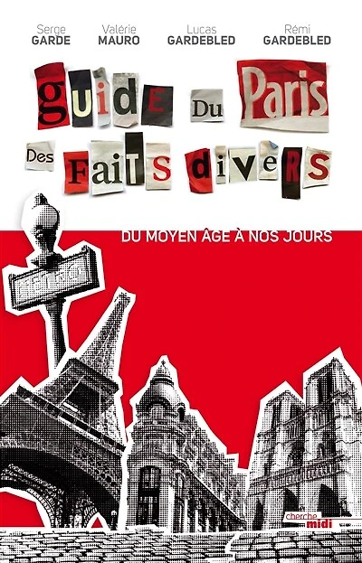 Guide du Paris des faits divers: Du Moyen Âge à nos jours