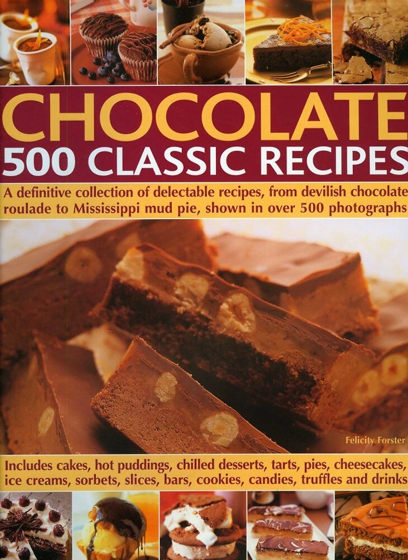 Chocolate: 500 Classic Recipes: A Definitive Collection Of Delectable Recipes, From Devilish Chocolate Roulade To Mississippi Mud Pie, Shown Over Photographs