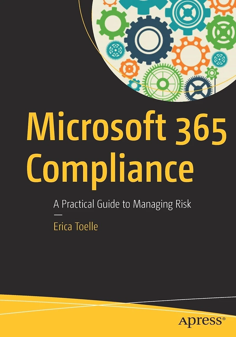 Microsoft 365 Compliance: A Practical Guide To Managing Risk