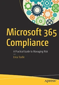 Microsoft 365 Compliance: A Practical Guide To Managing Risk