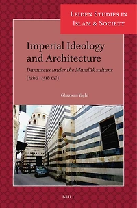Imperial Ideology and Architecture: Damascus under the Mamlūk sultans (1260–1516 CE)