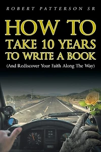 How to Take 10 Years to Write a Book: (and Rediscover Your Faith Along the Way)