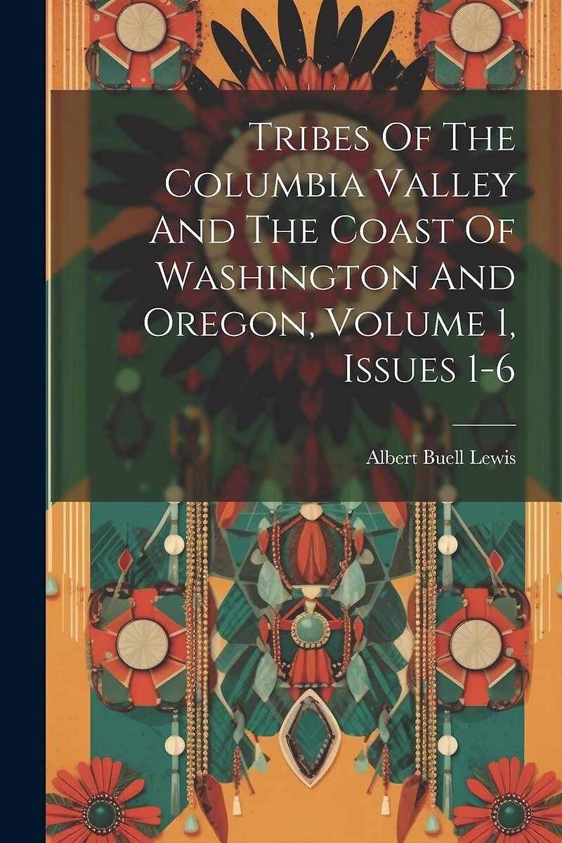 Tribes Of The Columbia Valley And The Coast Of Washington And Oregon, Volume 1, Issues 1-6