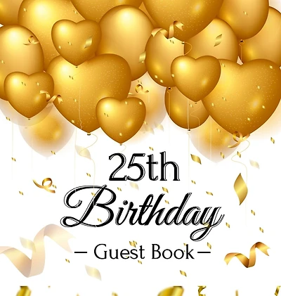 25th Birthday Guest Book: An Elegant Gold Balloon Hearts Keepsake for a 25th Birthday - Square Hardcover Guest Sign-In Book with 105 Pages for Wishes, Memories, Gift Log & Photos
