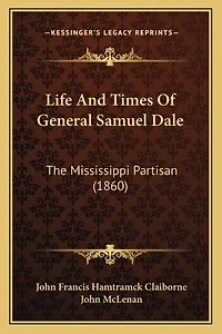 Life And Times Of General Samuel Dale: The Mississippi Partisan (1860)