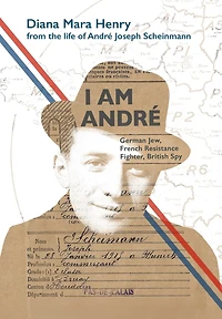I Am André: German Jew, French Resistance Fighter, British Spy
