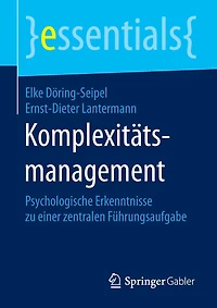 Komplexitätsmanagement: Psychologische Erkenntnisse zu einer zentralen Führungsaufgabe