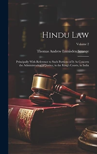 Hindu Law: Principally With Reference to Such Portions of It As Concern the Administration of Justice, in the King's Courts, in India; Volume 2
