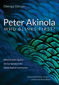 Peter Akinola: Who Blinks First?: Biblical Fidelity Against the Gay Agenda Global Anglican Communion