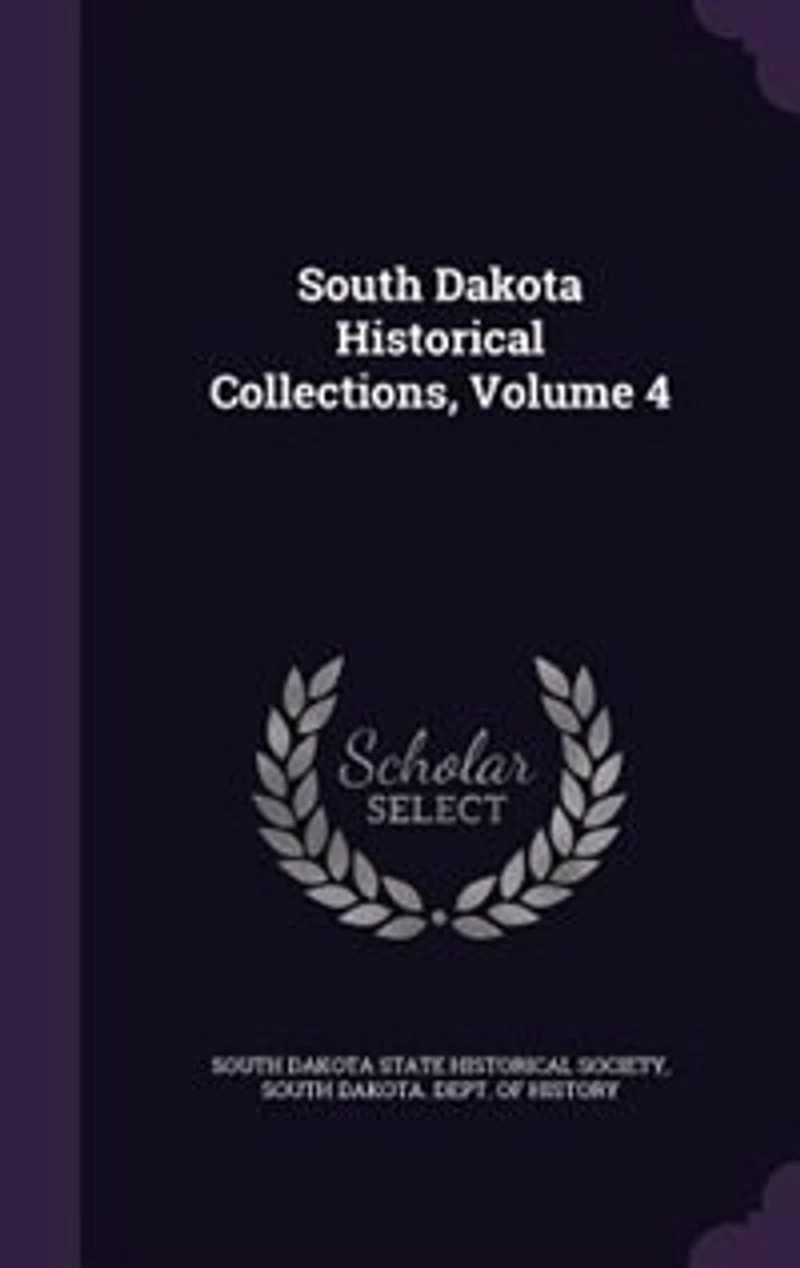 South Dakota Historical Collections, Vol. 4: Illustrated With Maps and Engravings (Classic Reprint)