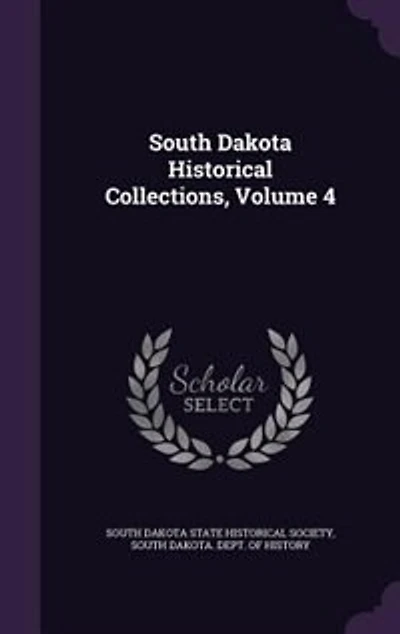 South Dakota Historical Collections, Vol. 4: Illustrated With Maps and Engravings (Classic Reprint)