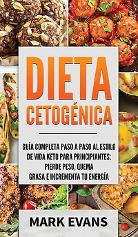 Dieta Cetogénica: Guía completa paso a paso al estilo de vida keto para principiantes - pierde peso, quema grasa e incrementa tu energía (Ketogenic Diet en Español/Spanish Book) (Spanish Edition)