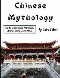 Chinese Mythology: Gods, Goddesses, Monkeys, Eternal Beings, and More