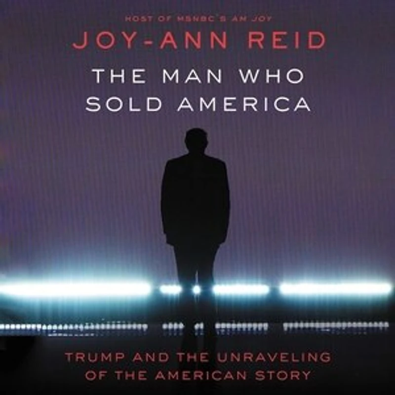 The Man Who Sold America: Trump And Unraveling Of American Story