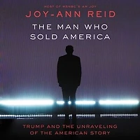 The Man Who Sold America: Trump And Unraveling Of American Story