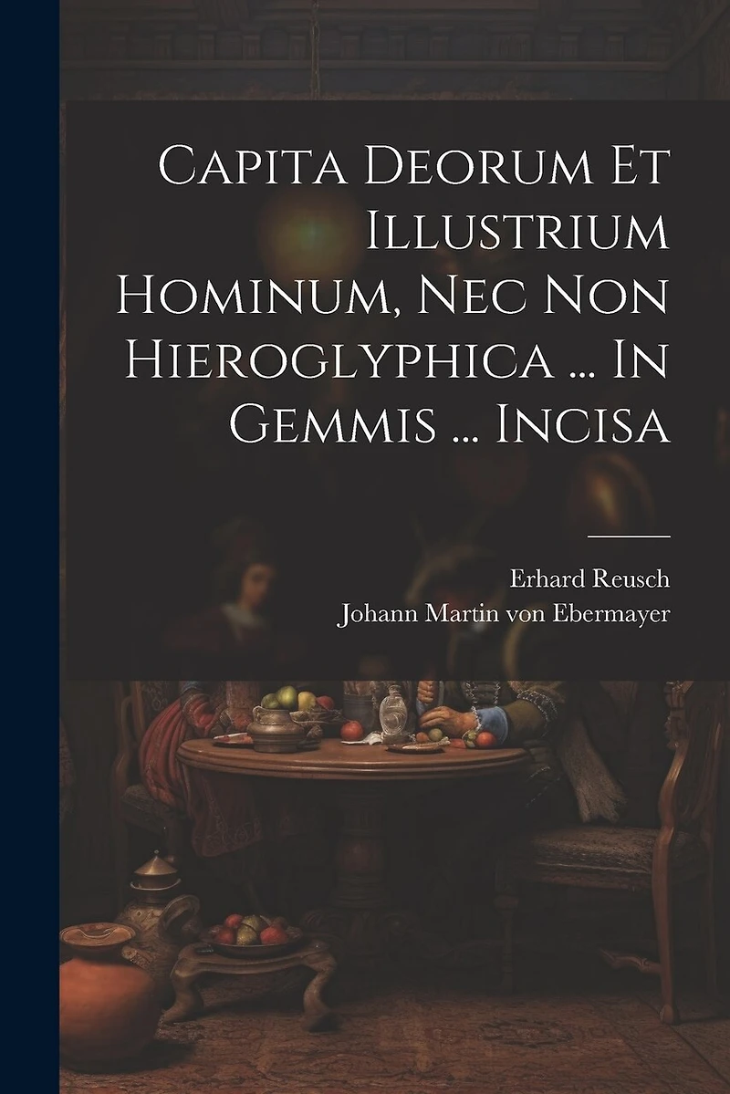 Capita Deorum Et Illustrium Hominum, Nec Non Hieroglyphica ... In Gemmis ... Incisa