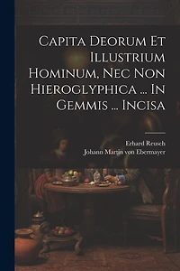Capita Deorum Et Illustrium Hominum, Nec Non Hieroglyphica ... In Gemmis ... Incisa