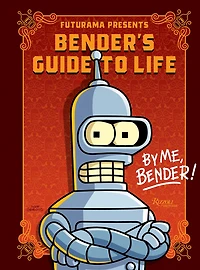 Futurama Presents: Bender’s Guide to Life: By me, Bender!