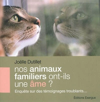 Nos animaux familiers ont-ils une âme ?: enquête sur des témoignages troublants...