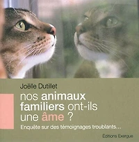 Nos animaux familiers ont-ils une âme ?: enquête sur des témoignages troublants...