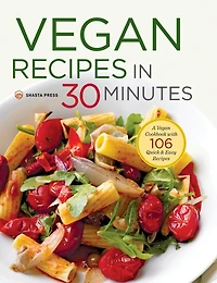Vegan Recipes 30 Minutes: A Cookbook with 106 Quick & Easy