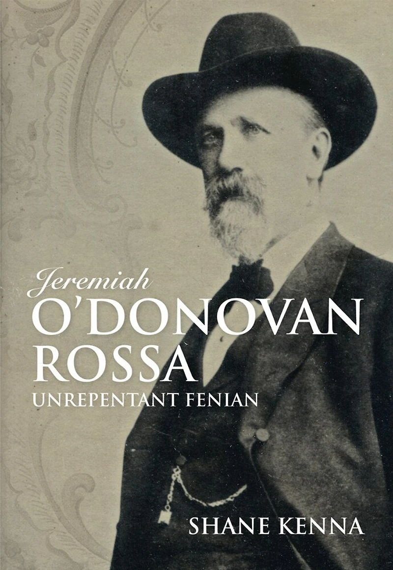 Jeremiah O'donovan Rossa: Unrepentant Fenian