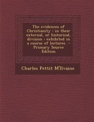 The evidences of Christianity: in their external, or historical, division : exhibited in a course of lectures - Primary Source Ed