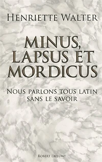 Minus, lapsus et mordicus: nous parlons tous latin sans le savoir